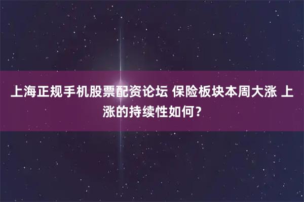 上海正规手机股票配资论坛 保险板块本周大涨 上涨的持续性如何？